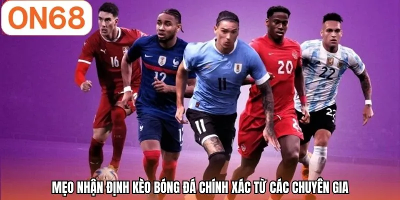Mẹo nhận định kèo bóng đá chính xác từ các chuyên gia