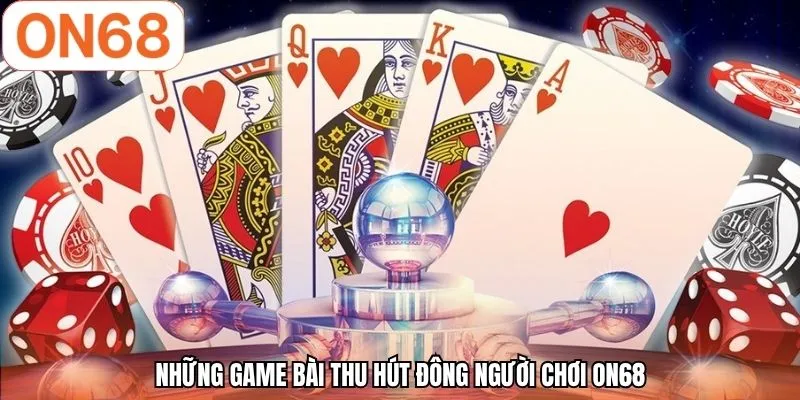 Những game bài thu hút đông người chơi ON68