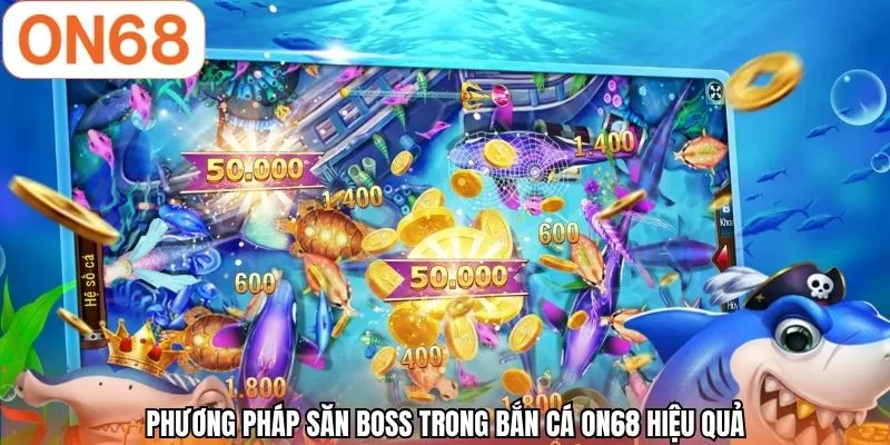Phương pháp săn boss trong bắn cá ON68 hiệu quả