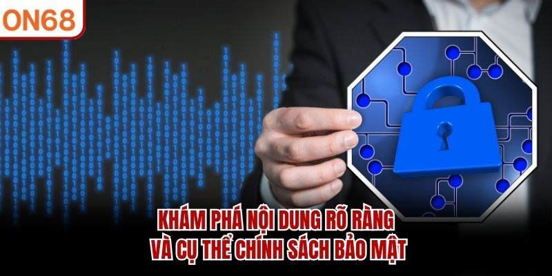 Khám phá nội dung rõ ràng và cụ thể chính sách bảo mật