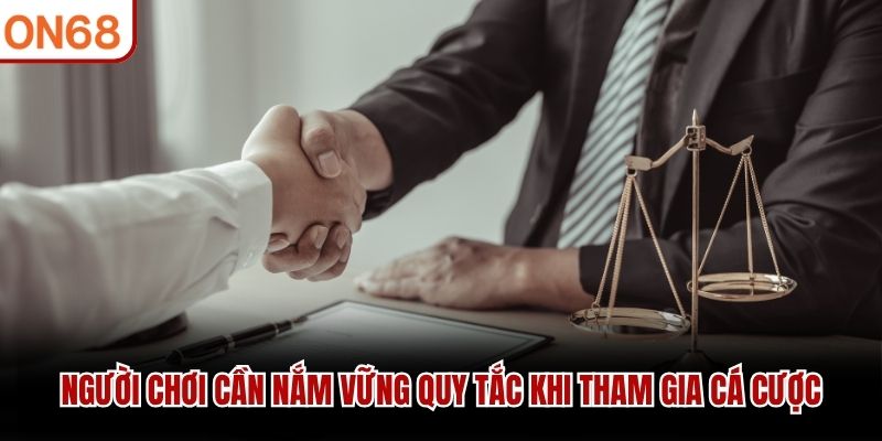 Người chơi cần nắm vững quy tắc khi tham gia cá cược