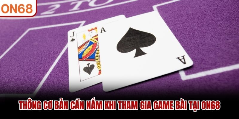Thông tin cơ bản cần nắm khi tham gia game bài tại ON68